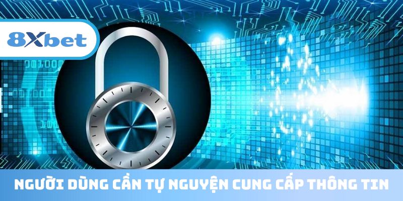 Người dùng cần tự nguyện cung cấp thông tin
