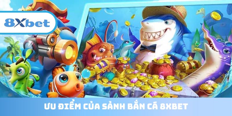 Ưu điểm của bắn cá 8XBET