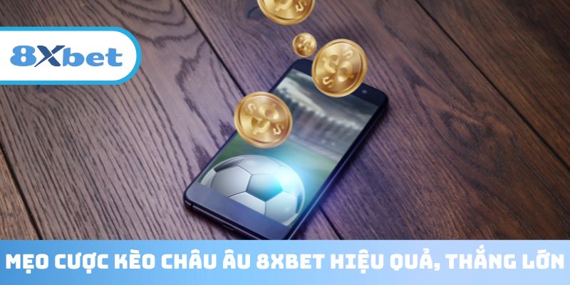 Bật mí mẹo cược kèo Châu Âu 8XBET tăng tỷ lệ thắng