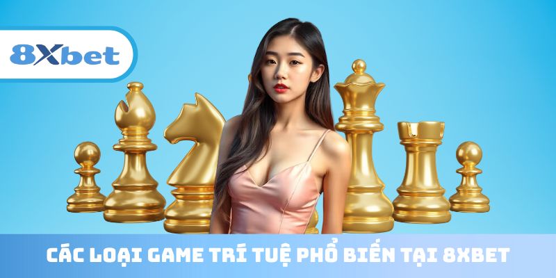 Các loại game cờ 8XBET hot nhất năm 2025