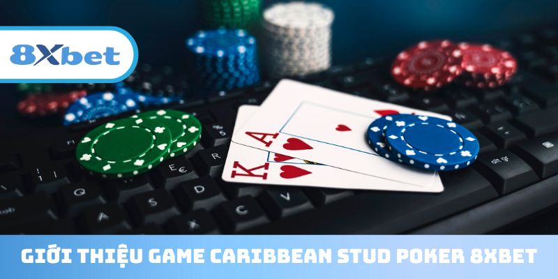 Caribbean Stud Poker 8XBET - Siêu phẩm đánh bạc hot nhất 2025