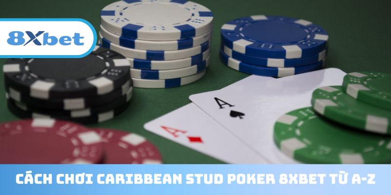 Ghi nhớ luật chơi Caribbean Stud Poker 8XBET chi tiết
