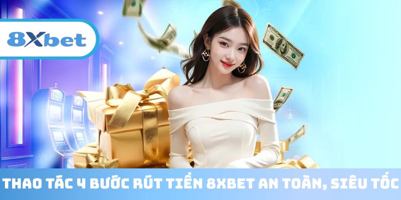 Hướng dẫn rút tiền 8XBET nhanh chóng dành cho tân thủ
