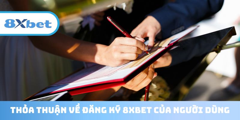 Thỏa thuận về Đăng ký 8XBET của người dùng